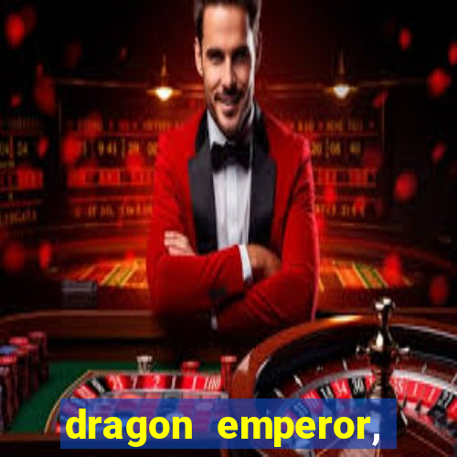 dragon emperor, martial god